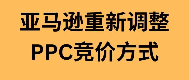 亚马逊对广告竞价方式做出了重大改变——赶紧看后台