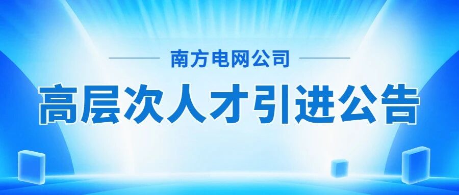 中国南方电网有限责任公司2026年第一批高层次人才引进公告