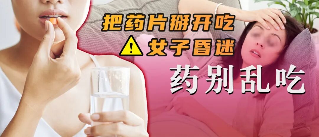 BE药片治什么作用女子把药片掰开吃致昏迷！这些药用法错了要出事……_https://www.jmylbn.com_新闻资讯_第3张