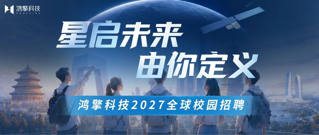 星启未来·由你定义 | 鸿擎科技2027全球校园招聘，正式启动！