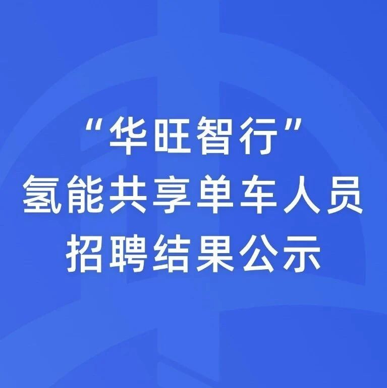 “华旺智行”氢能共享单车人员招聘结果公示