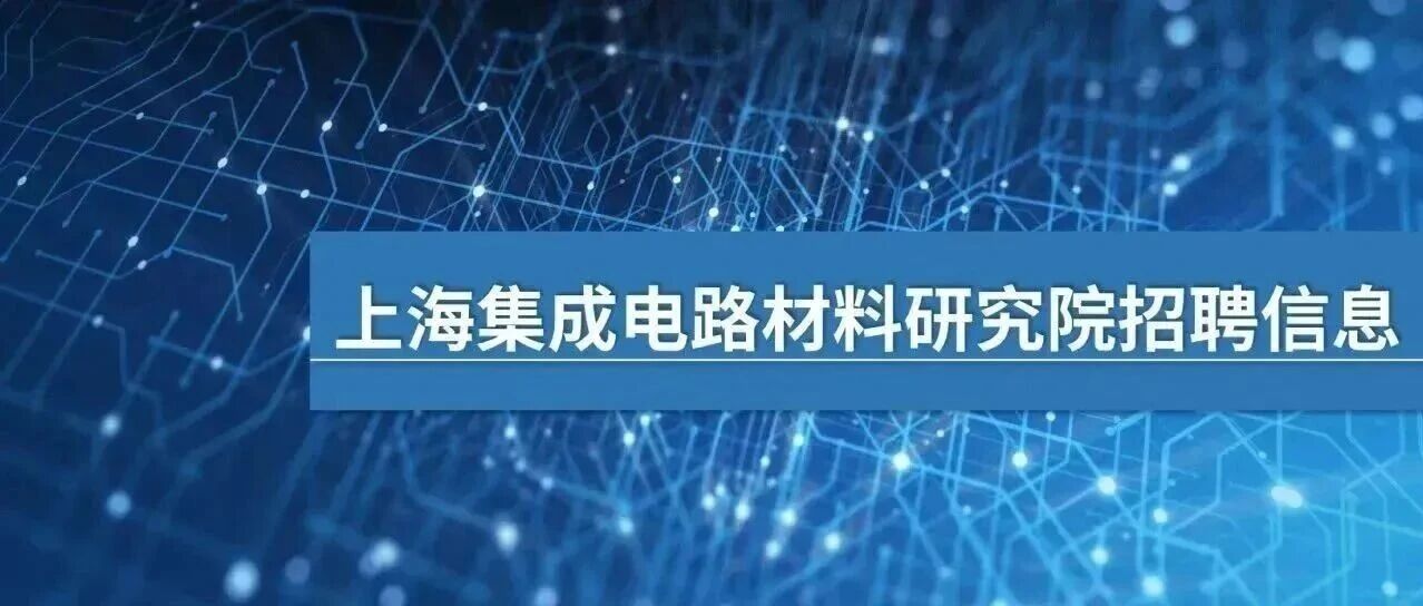 上海集成电路材料研究院招聘信息（更新岗位）