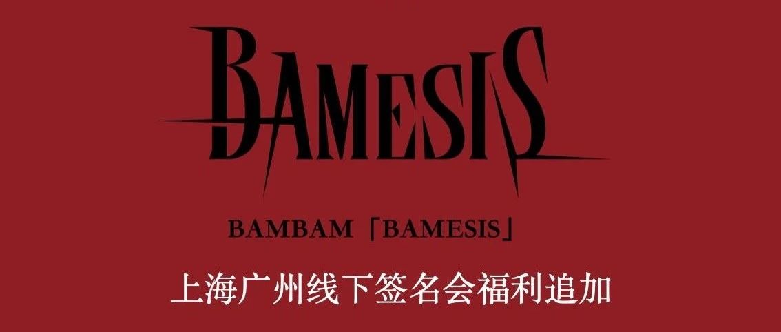 BAMBAM上海广州签名会福利追加