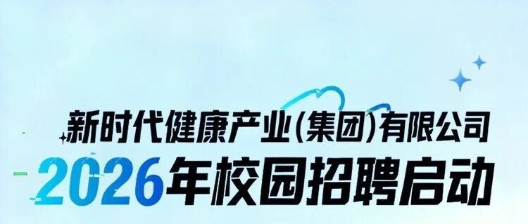 招聘信息|新时代健康产业（集团）有限公司2026年校园招聘启动