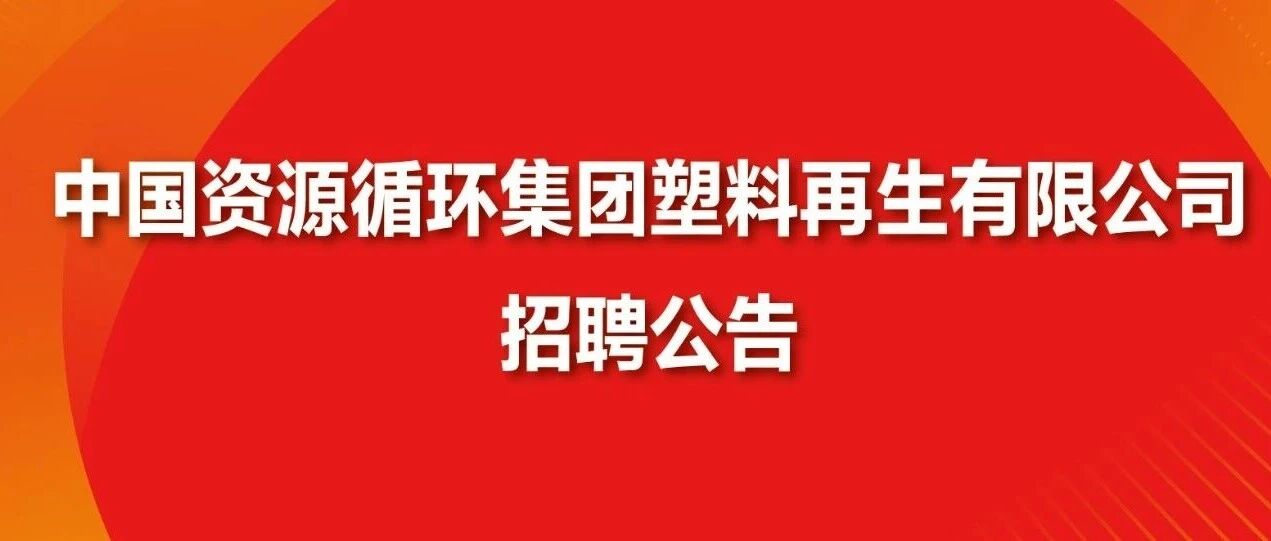 中国资源循环集团塑料再生有限公司招聘公告