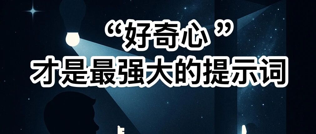 你的好奇心，才是最强大的AI提示词！