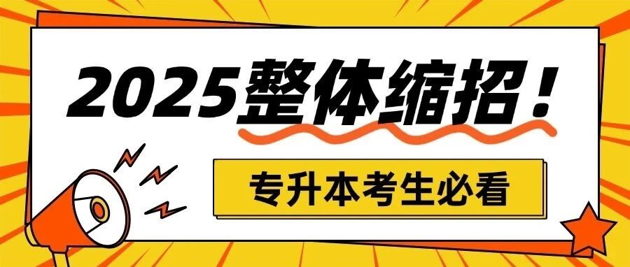 别错过关键信息！2025年全日制专升本整体缩招！院校招生简章全收集！