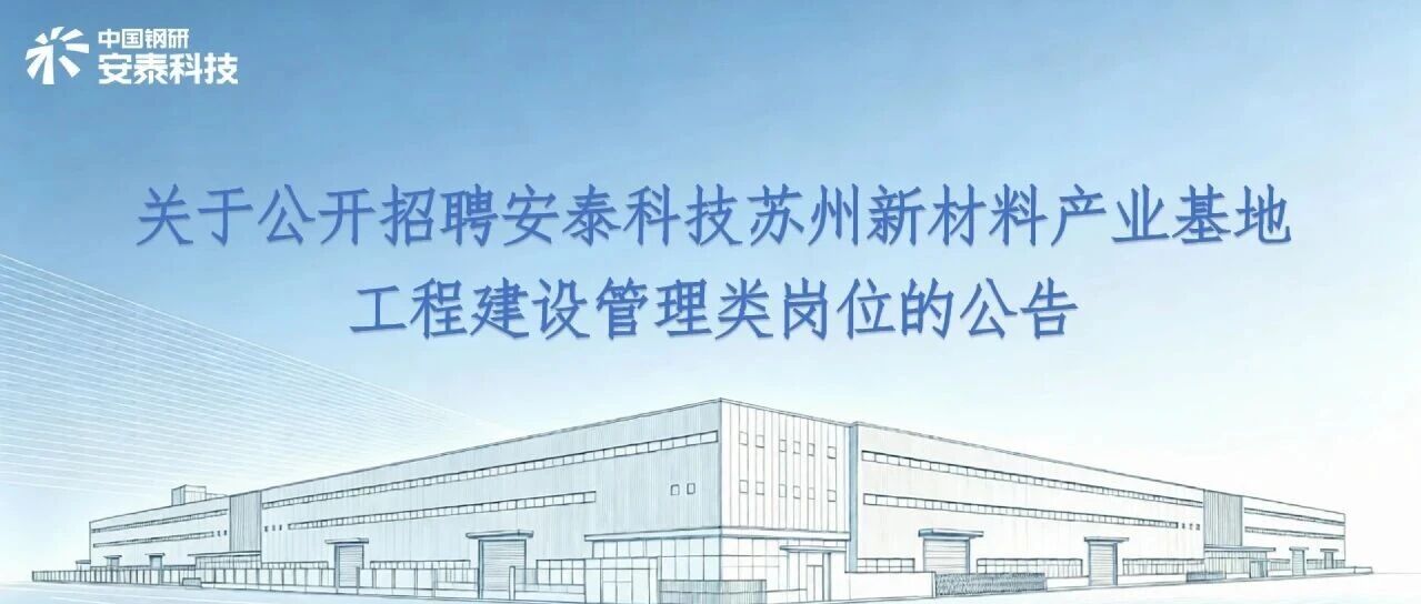 关于公开招聘安泰科技苏州新材料产业基地工程建设管理类岗位的公告