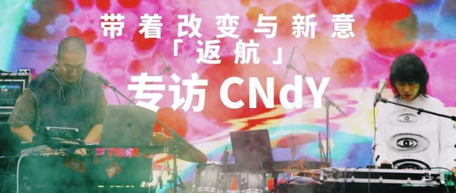 专访 CNdY|带着改变与新意「返航」