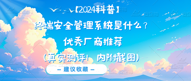 【2024科普】终端安全管理系统是什么？优秀厂商推荐（真实测评！内附截图）(图4)