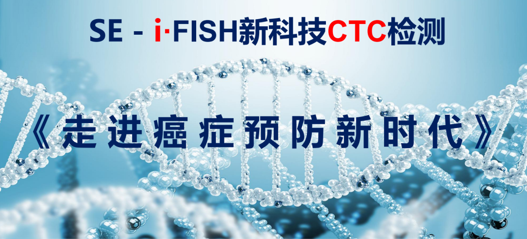 FISH怎么诊断CTC【SE-i·FISH-CTC超早期肿瘤筛查】院士和专家告诉你8个防癌真相_https://www.jmylbn.com_新闻资讯_第10张