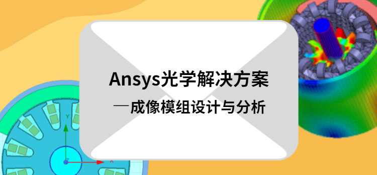 《Ansys光學解決方案-成像模組設計與分析》現已開放領取的圖1