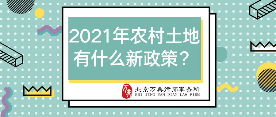 政策解读｜你知道2021年农村土地有什么新政策吗？万典律师为你解读