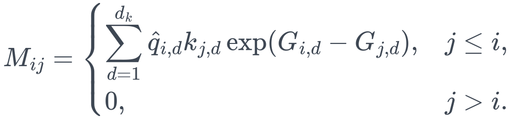 M_{ij}=
\begin{cases}
\displaystyle\sum_{d=1}^{d_k}\hat q_{i,d}k_{j,d}
\exp(G_{i,d}-G_{j,d}),&j\le i,\\
0,&j>i.
\end{cases}