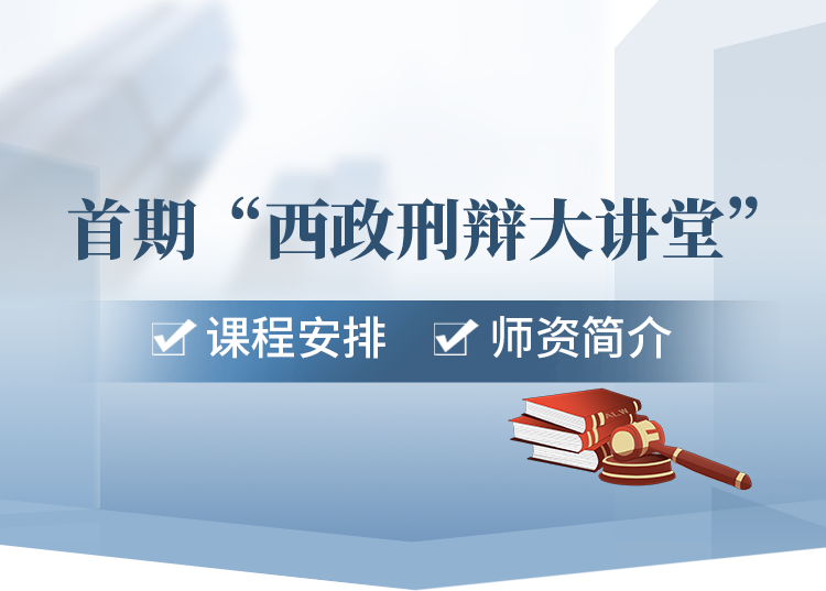 首期“西政刑辩大讲堂”课程安排和师资简介