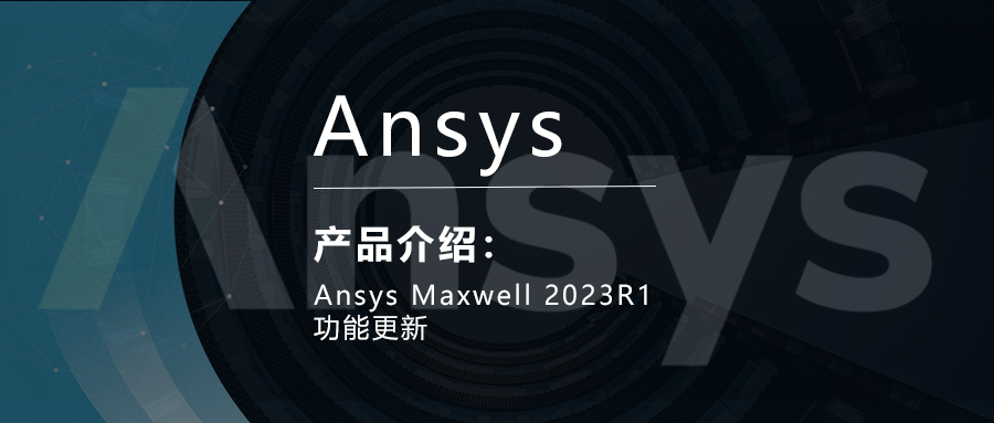 Ansys Maxwell 2023R1功能更新的圖1
