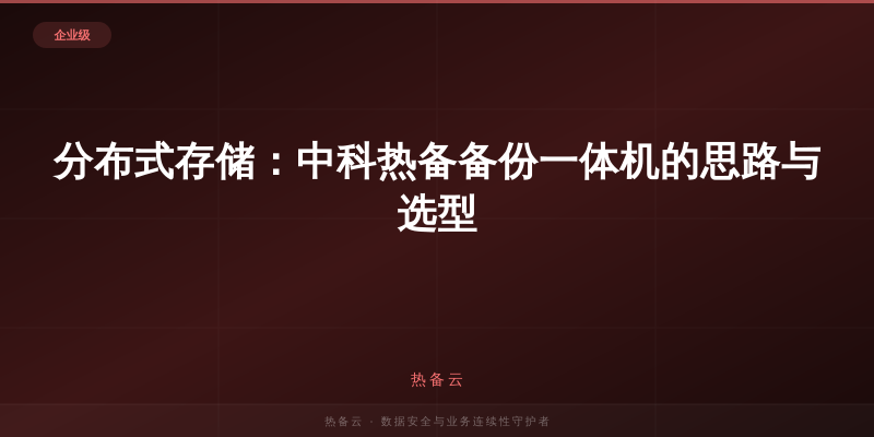 热备云-分布式存储：中科热备备份一体机的思路与选型