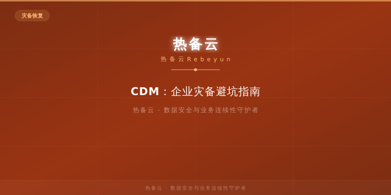 热备云-CDM：企业灾备避坑指南