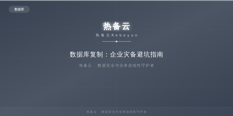 热备云-数据库复制：企业灾备避坑指南