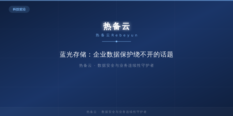 热备云-蓝光存储：企业数据保护绕不开的话题