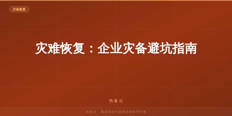热备云-灾难恢复：企业灾备避坑指南
