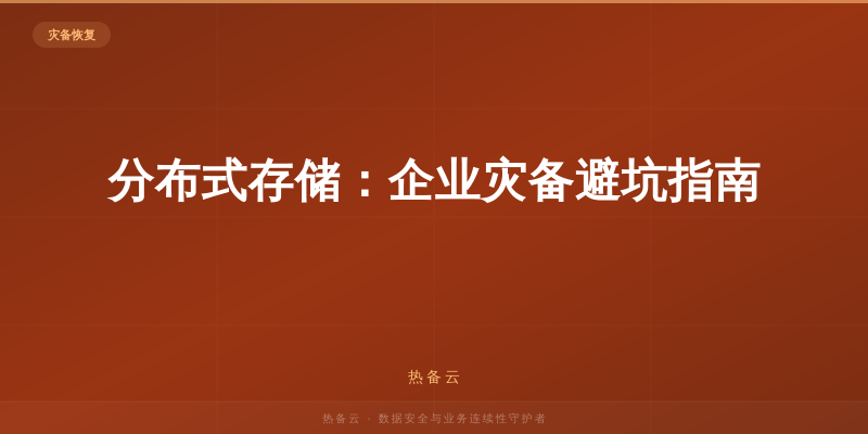 热备云-分布式存储：企业灾备避坑指南