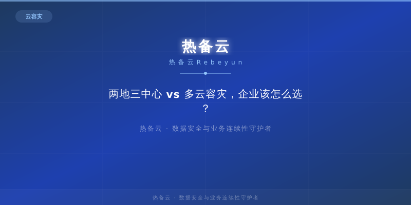 热备云-两地三中心 vs 多云容灾，企业该怎么选？