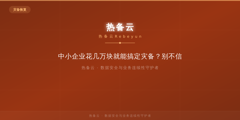 热备云-中小企业花几万块就能搞定灾备？别不信