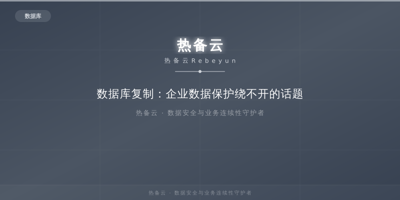 热备云-数据库复制：企业数据保护绕不开的话题