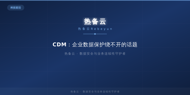 热备云-CDM：企业数据保护绕不开的话题