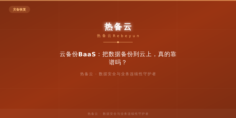 热备云-云备份BaaS：把数据备份到云上，真的靠谱吗？