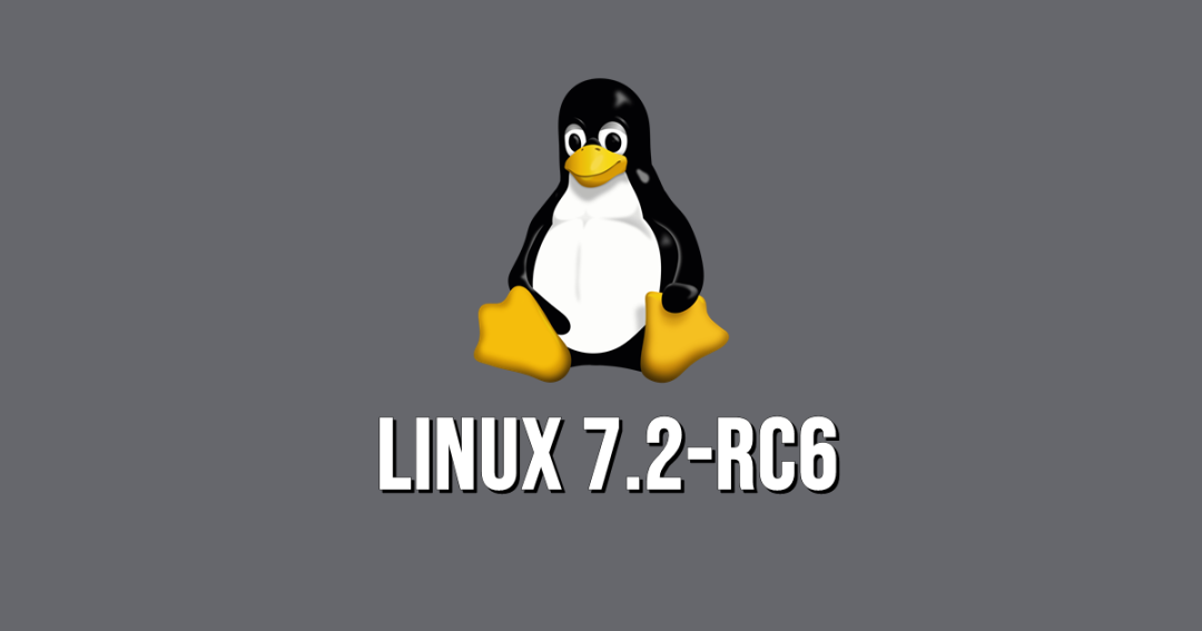 Linux 7.2 RC6 发布！